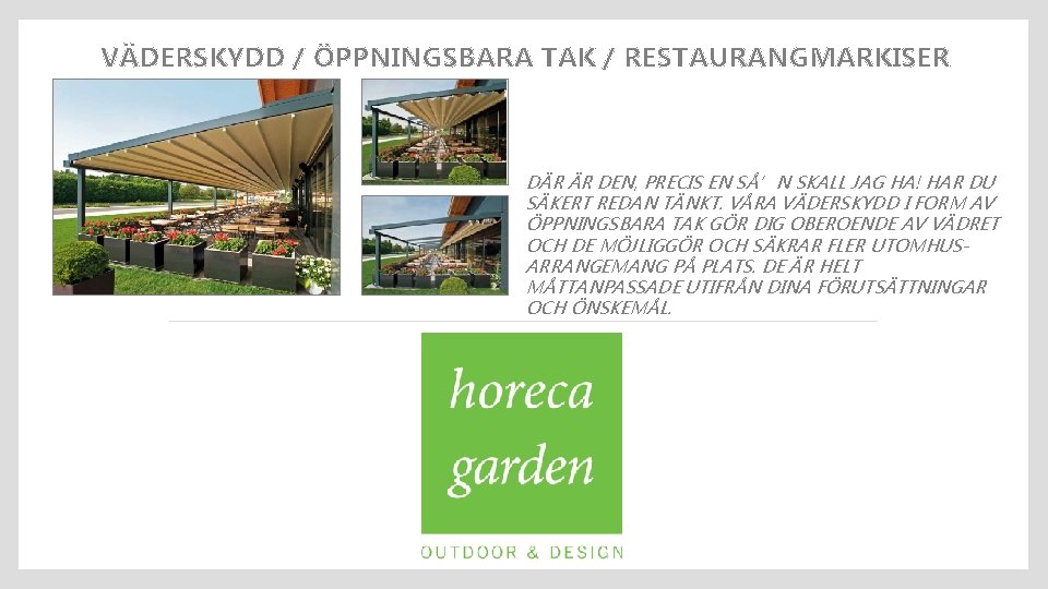 VÄDERSKYDD / ÖPPNINGSBARA TAK / RESTAURANGMARKISER DÄR ÄR DEN, PRECIS EN SÅ’N SKALL JAG