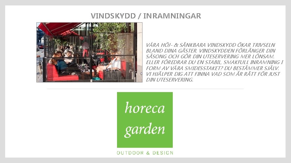 VINDSKYDD / INRAMNINGAR VÅRA HÖJ- & SÄNKBARA VINDSKYDD ÖKAR TRIVSELN BLAND DINA GÄSTER. VINDSKYDDEN
