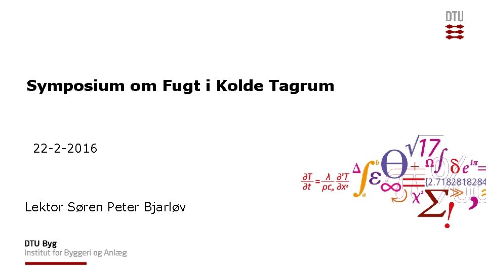 Symposium om Fugt i Kolde Tagrum 22 -2 -2016 Lektor Søren Peter Bjarløv 