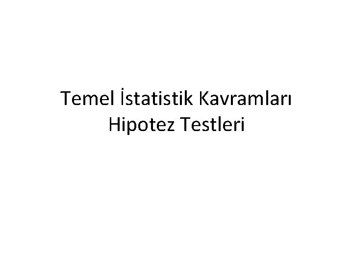 Temel İstatistik Kavramları Hipotez Testleri 