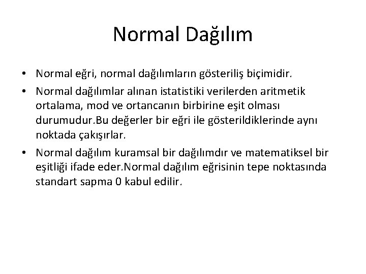 Normal Dağılım • Normal eğri, normal dağılımların gösteriliş biçimidir. • Normal dağılımlar alınan istatistiki