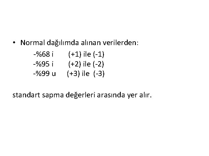  • Normal dağılımda alınan verilerden: -%68 i (+1) ile (-1) -%95 i (+2)