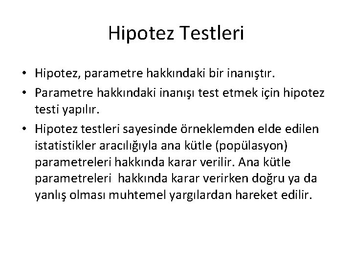 Hipotez Testleri • Hipotez, parametre hakkındaki bir inanıştır. • Parametre hakkındaki inanışı test etmek