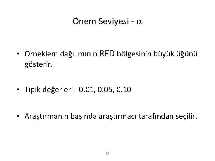 Önem Seviyesi - • Örneklem dağılımının RED bölgesinin büyüklüğünü gösterir. • Tipik değerleri: 0.