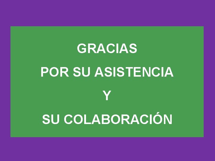 GRACIAS POR SU ASISTENCIA Y SU COLABORACIÓN 