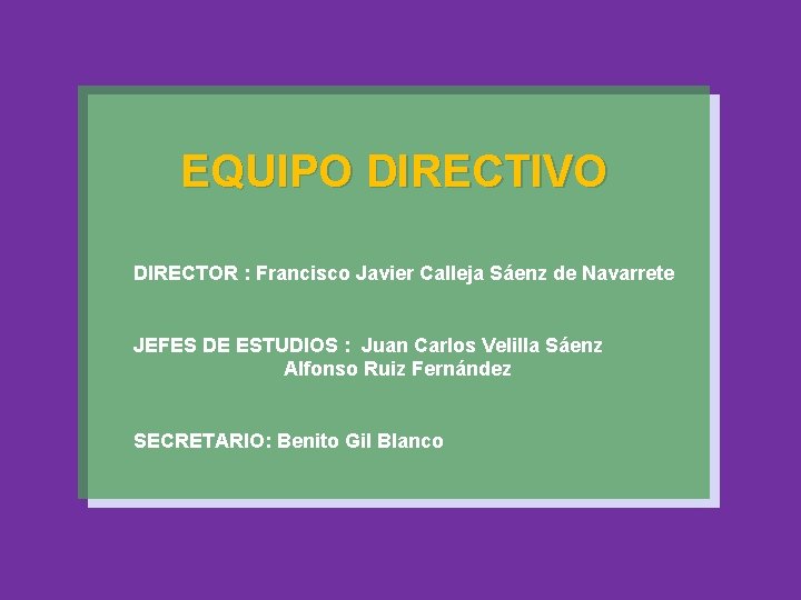 EQUIPO DIRECTIVO DIRECTOR : Francisco Javier Calleja Sáenz de Navarrete JEFES DE ESTUDIOS :
