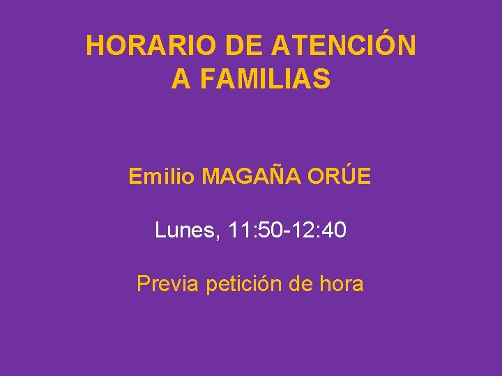 HORARIO DE ATENCIÓN A FAMILIAS Emilio MAGAÑA ORÚE Lunes, 11: 50 -12: 40 Previa