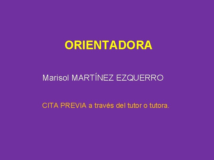 ORIENTADORA Marisol MARTÍNEZ EZQUERRO CITA PREVIA a través del tutor o tutora. 