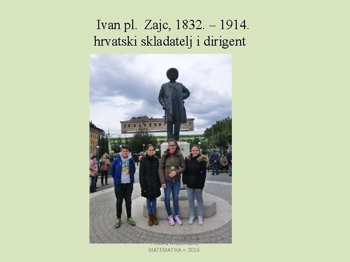  Ivan pl. Zajc, 1832. – 1914. hrvatski skladatelj i dirigent Festival Matematike MATEMATIKA