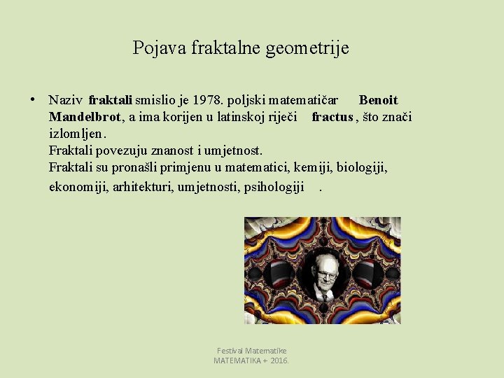 Pojava fraktalne geometrije • Naziv fraktali smislio je 1978. poljski matematičar Benoit Mandelbrot ,