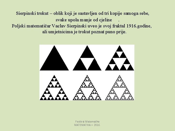 Sierpinski trokut – oblik koji je sastavljen od tri kopije samoga sebe, svake upola