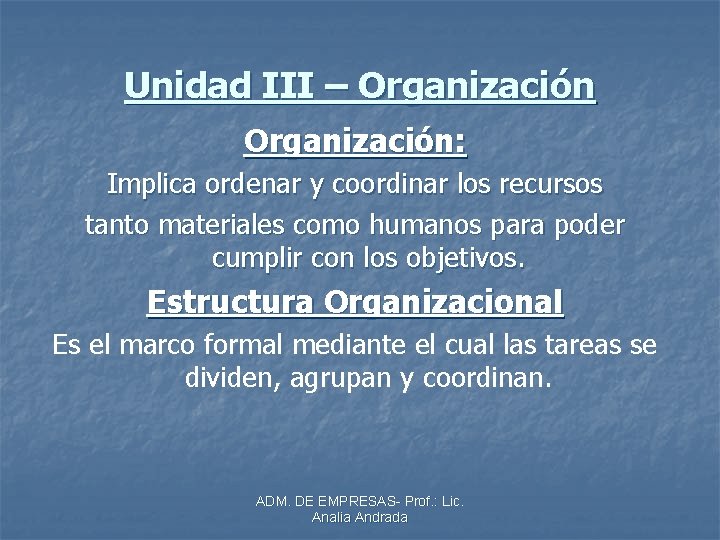 Unidad III – Organización: Implica ordenar y coordinar los recursos tanto materiales como humanos