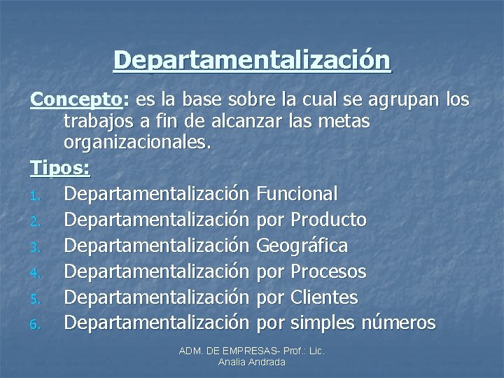 Departamentalización Concepto: es la base sobre la cual se agrupan los trabajos a fin