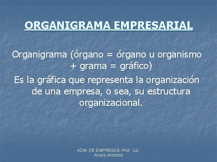 ORGANIGRAMA EMPRESARIAL Organigrama (órgano = órgano u organismo + grama = gráfico) Es la