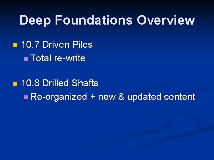 Deep Foundations Overview n 10. 7 Driven Piles n Total re-write n 10. 8