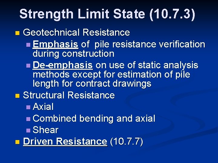 Strength Limit State (10. 7. 3) Geotechnical Resistance n Emphasis of pile resistance verification