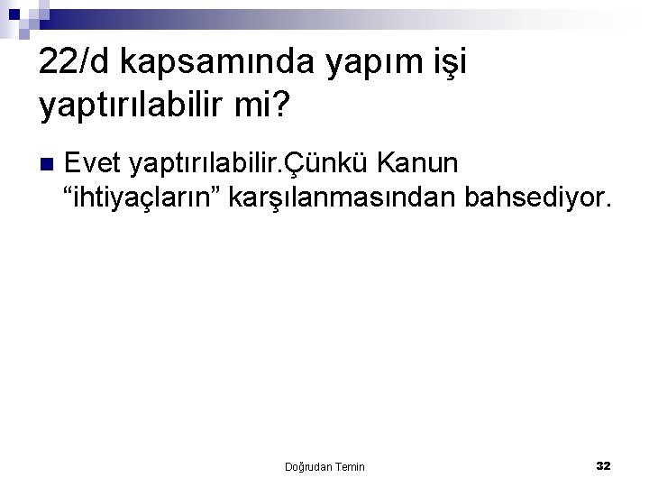 22/d kapsamında yapım işi yaptırılabilir mi? n Evet yaptırılabilir. Çünkü Kanun “ihtiyaçların” karşılanmasından bahsediyor.