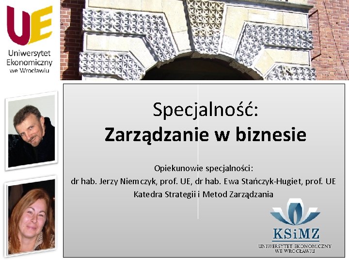 Specjalność: Zarządzanie w biznesie Opiekunowie specjalności: dr hab. Jerzy Niemczyk, prof. UE, dr hab.