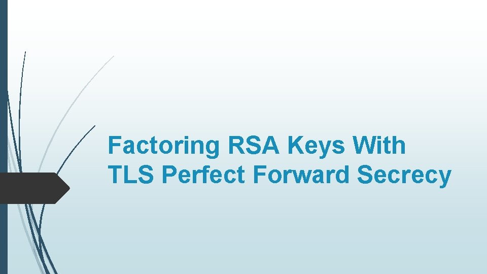 Factoring RSA Keys With TLS Perfect Forward Secrecy Factoring RSA Keys With TLS Perfect Forward Secrecy