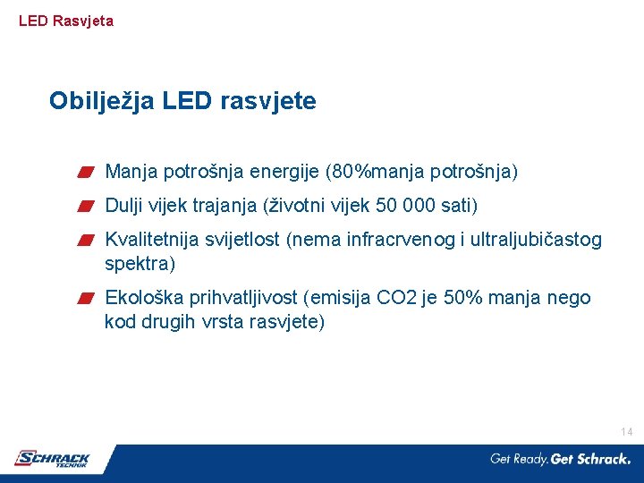 LED Rasvjeta Obilježja LED rasvjete Manja potrošnja energije (80%manja potrošnja) Dulji vijek trajanja (životni