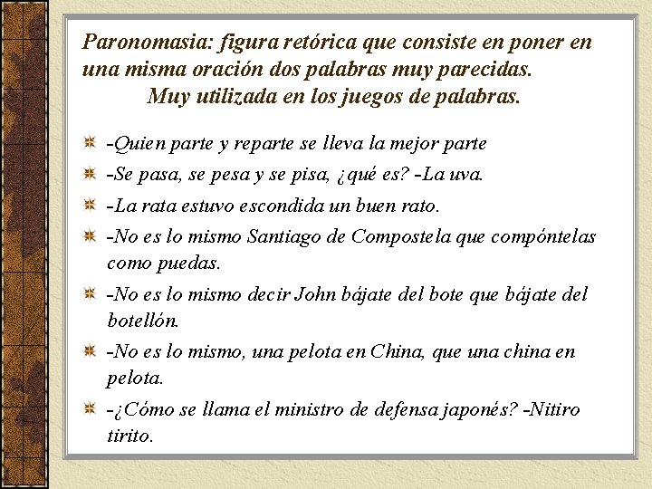 Paronomasia: figura retórica que consiste en poner en una misma oración dos palabras muy