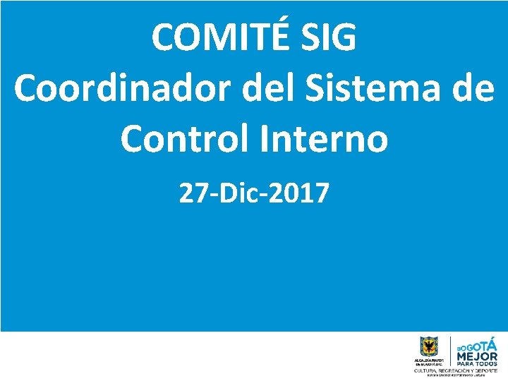 COMITÉ SIG Coordinador del Sistema de Control Interno 27 -Dic-2017 