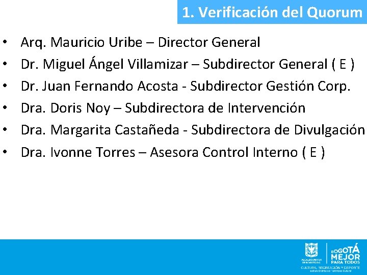 1. Verificación del Quorum • • • Arq. Mauricio Uribe – Director General Dr.