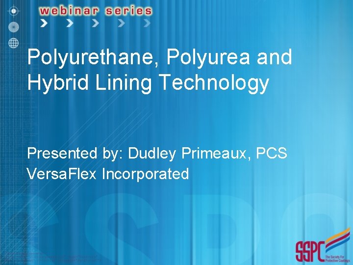 Polyurethane, Polyurea and Hybrid Lining Technology Presented by: Dudley Primeaux, PCS Versa. Flex Incorporated