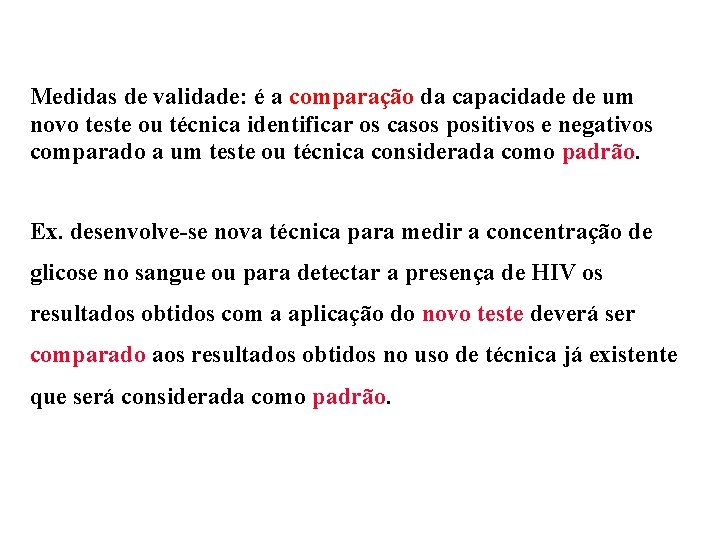Medidas de validade: é a comparação da capacidade de um novo teste ou técnica
