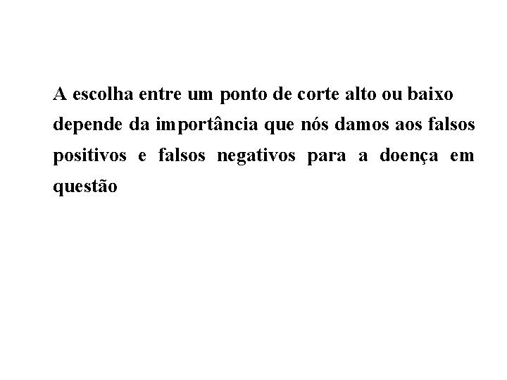 A escolha entre um ponto de corte alto ou baixo depende da importância que