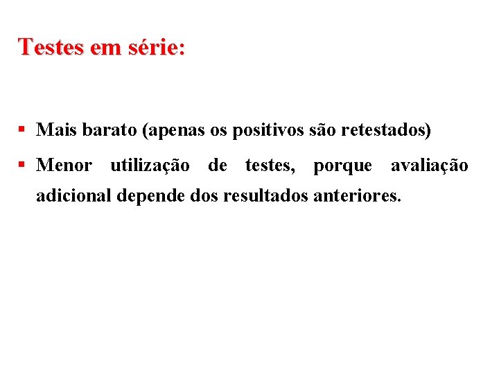 Testes em série: § Mais barato (apenas os positivos são retestados) § Menor utilização