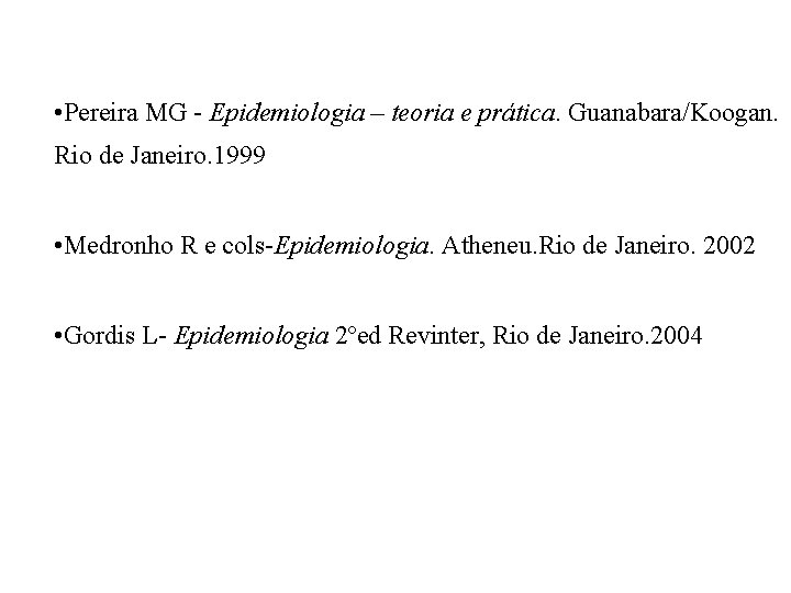  • Pereira MG - Epidemiologia – teoria e prática. Guanabara/Koogan. Rio de Janeiro.