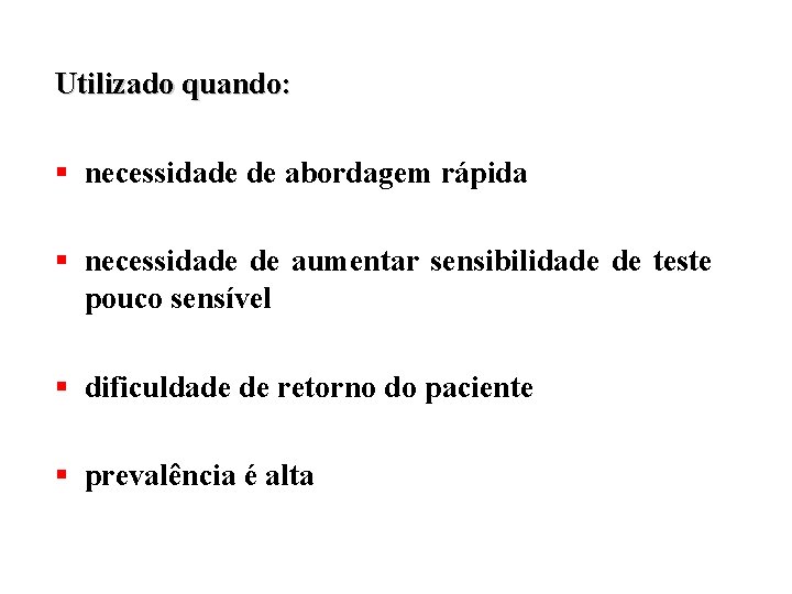 Utilizado quando: § necessidade de abordagem rápida § necessidade de aumentar sensibilidade de teste