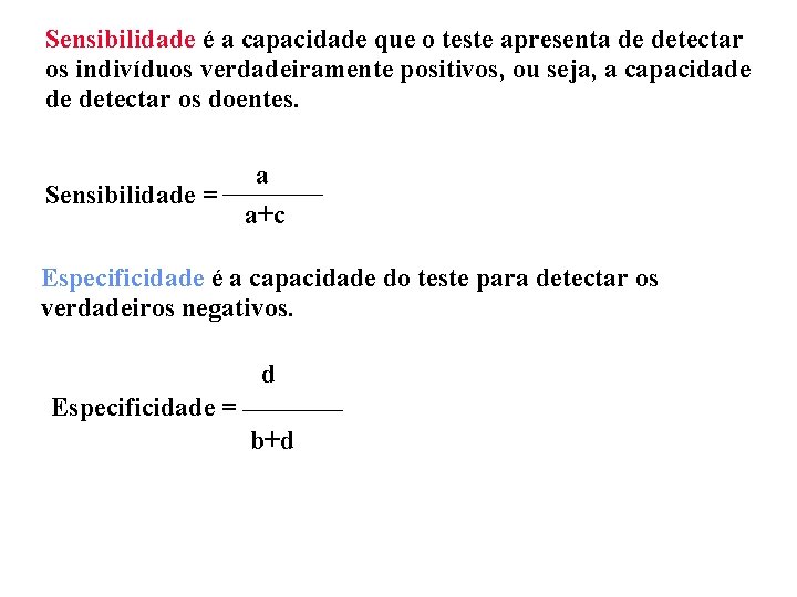 Sensibilidade é a capacidade que o teste apresenta de detectar os indivíduos verdadeiramente positivos,