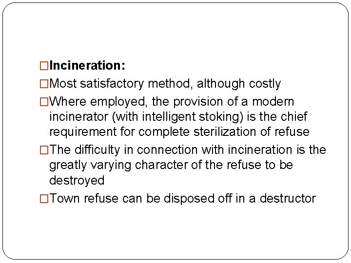 �Incineration: �Most satisfactory method, although costly �Where employed, the provision of a modern incinerator �Incineration: �Most satisfactory method, although costly �Where employed, the provision of a modern incinerator