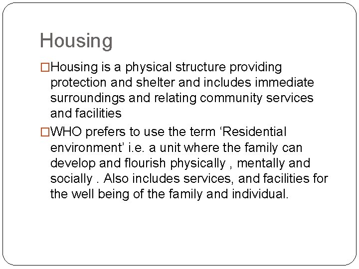 Housing �Housing is a physical structure providing protection and shelter and includes immediate surroundings Housing �Housing is a physical structure providing protection and shelter and includes immediate surroundings