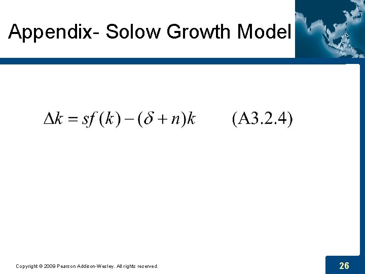 Appendix- Solow Growth Model Copyright © 2009 Pearson Addison-Wesley. All rights reserved. 26 Appendix- Solow Growth Model Copyright © 2009 Pearson Addison-Wesley. All rights reserved. 26