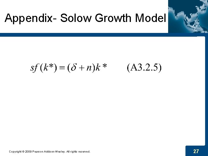 Appendix- Solow Growth Model Copyright © 2009 Pearson Addison-Wesley. All rights reserved. 27 Appendix- Solow Growth Model Copyright © 2009 Pearson Addison-Wesley. All rights reserved. 27