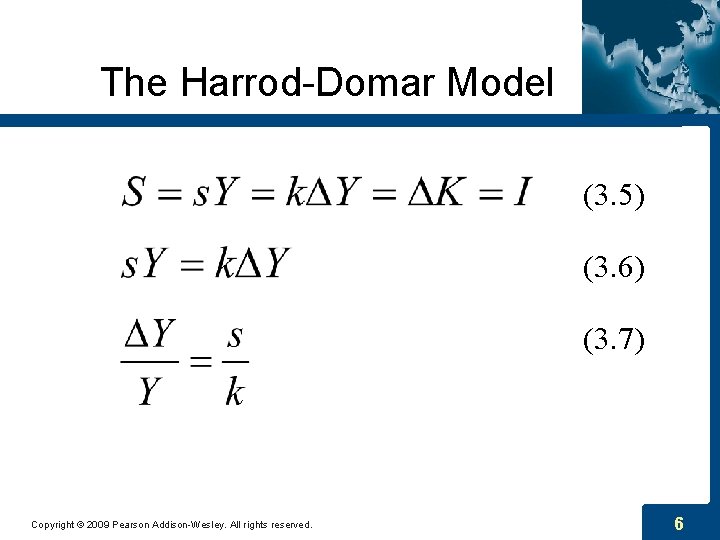 The Harrod-Domar Model (3. 5) (3. 6) (3. 7) Copyright © 2009 Pearson Addison-Wesley. The Harrod-Domar Model (3. 5) (3. 6) (3. 7) Copyright © 2009 Pearson Addison-Wesley.