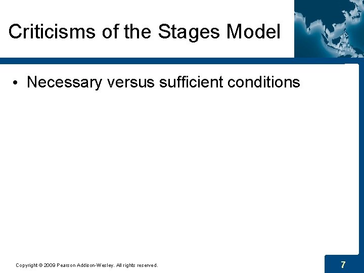 Criticisms of the Stages Model • Necessary versus sufficient conditions Copyright © 2009 Pearson Criticisms of the Stages Model • Necessary versus sufficient conditions Copyright © 2009 Pearson