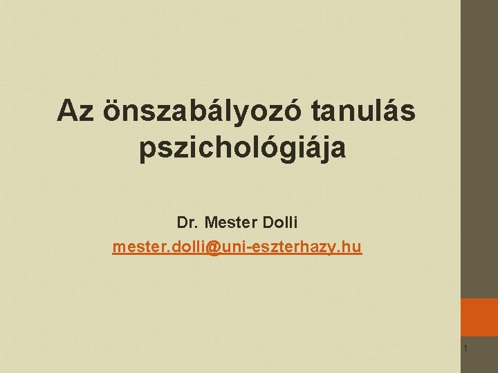 Az önszabályozó tanulás pszichológiája Dr. Mester Dolli mester. dolli@uni-eszterhazy. hu 1 