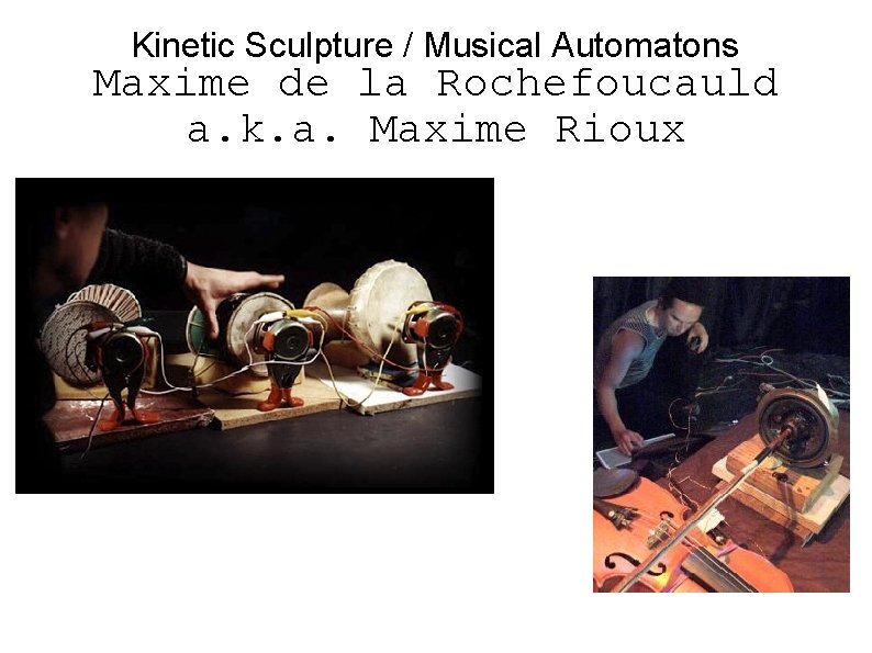 Kinetic Sculpture / Musical Automatons Maxime de la Rochefoucauld a. k. a. Maxime Rioux