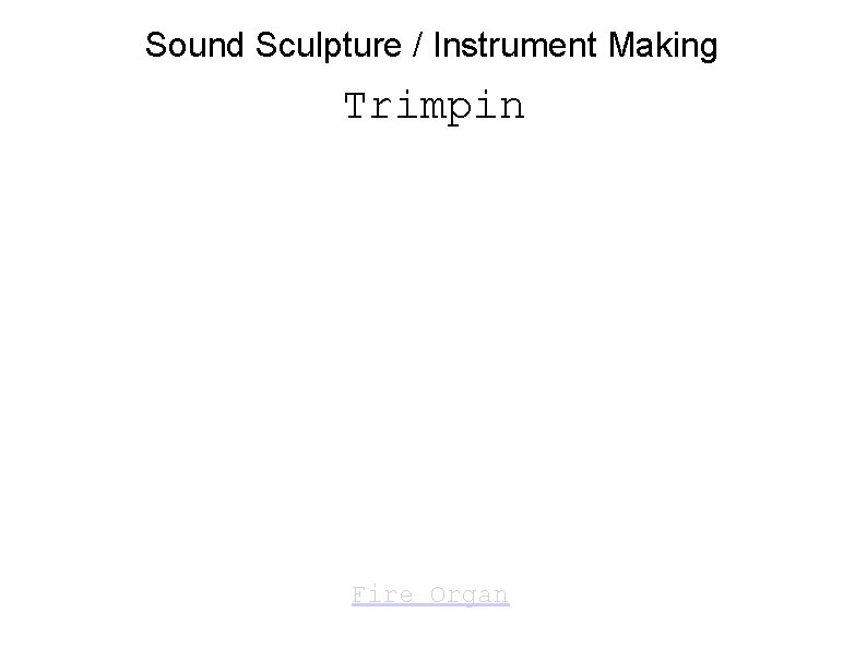 Sound Sculpture / Instrument Making Trimpin Fire Organ 