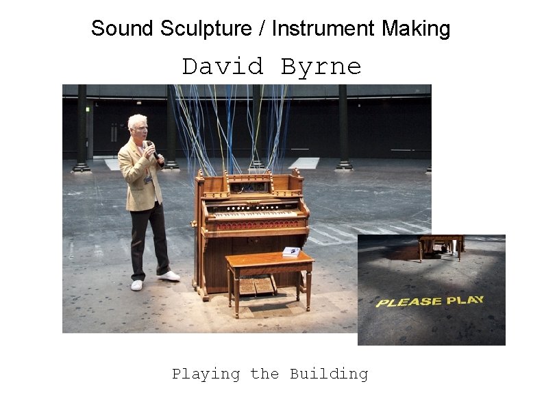 Sound Sculpture / Instrument Making David Byrne Playing the Building 