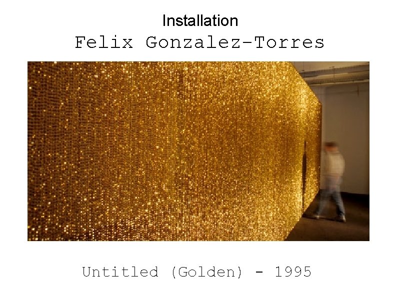 Installation Felix Gonzalez-Torres Untitled (Golden) - 1995 