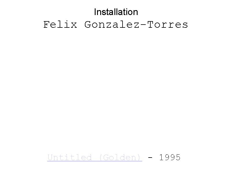 Installation Felix Gonzalez-Torres Untitled (Golden) - 1995 