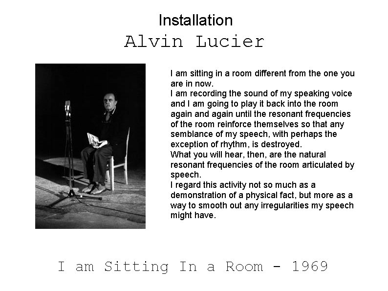Installation Alvin Lucier I am sitting in a room different from the one you