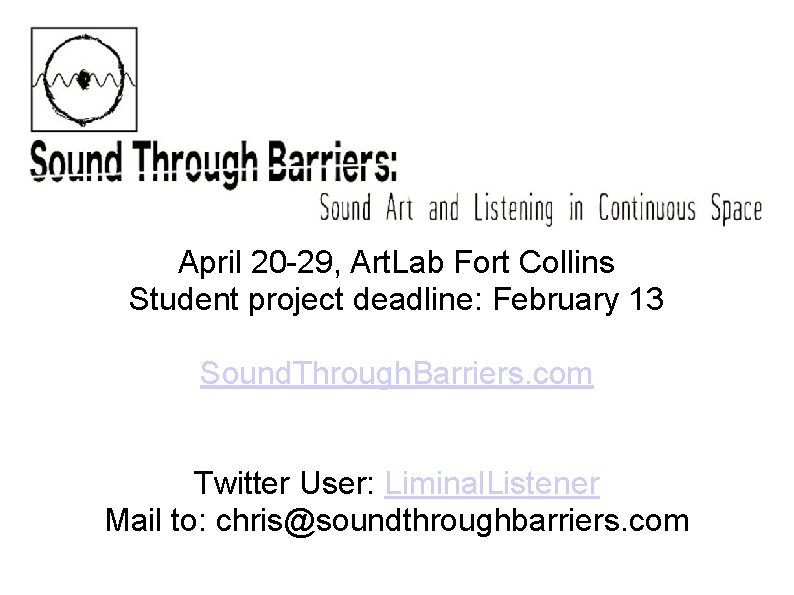 April 20 -29, Art. Lab Fort Collins Student project deadline: February 13 Sound. Through.