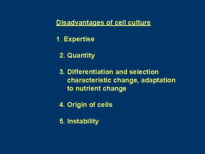 Disadvantages of cell culture 1. Expertise 2. Quantity 3. Differentiation and selection characteristic change, Disadvantages of cell culture 1. Expertise 2. Quantity 3. Differentiation and selection characteristic change,