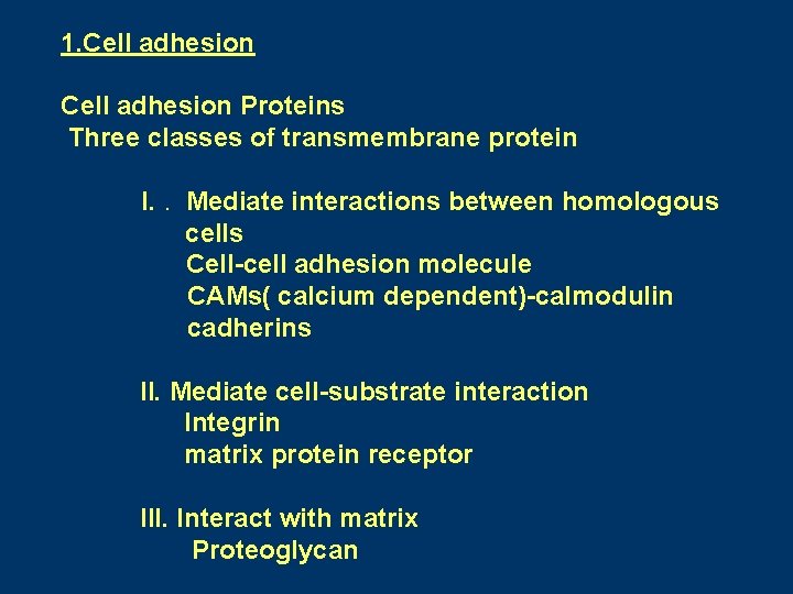 1. Cell adhesion Proteins Three classes of transmembrane protein I. . Mediate interactions between 1. Cell adhesion Proteins Three classes of transmembrane protein I. . Mediate interactions between